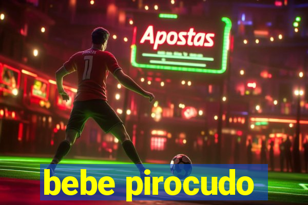 bebe pirocudo