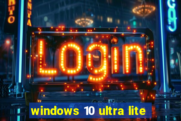 windows 10 ultra lite
