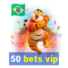 50 bets vip