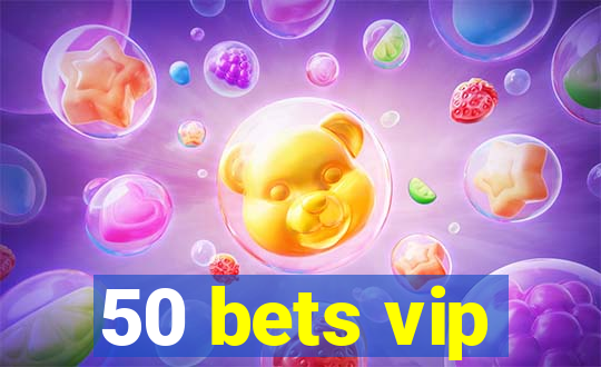 50 bets vip