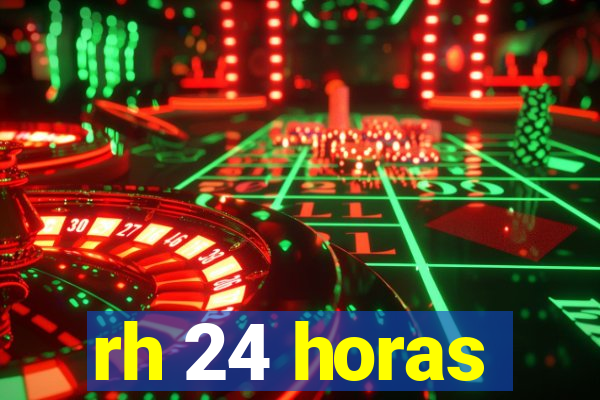 rh 24 horas