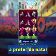 a preferida natal
