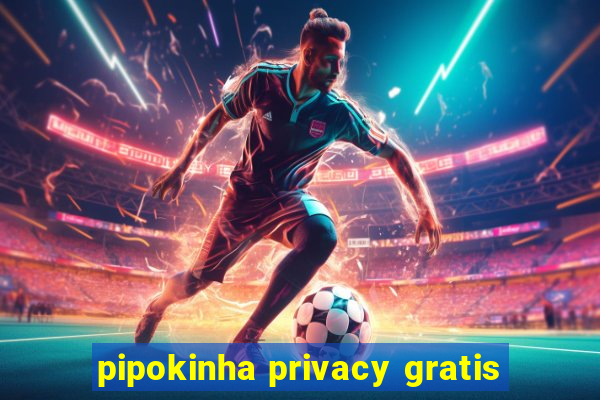 pipokinha privacy gratis