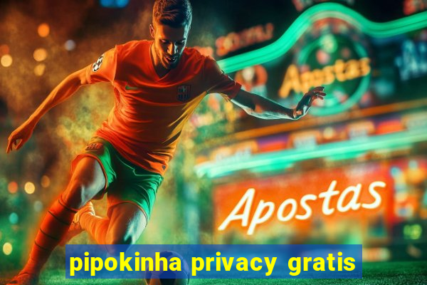 pipokinha privacy gratis