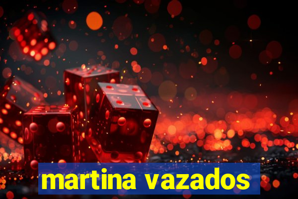 martina vazados