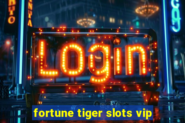 fortune tiger slots vip