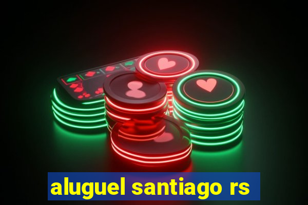 aluguel santiago rs