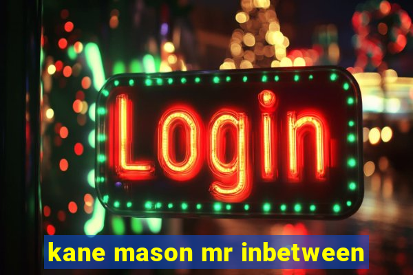 kane mason mr inbetween