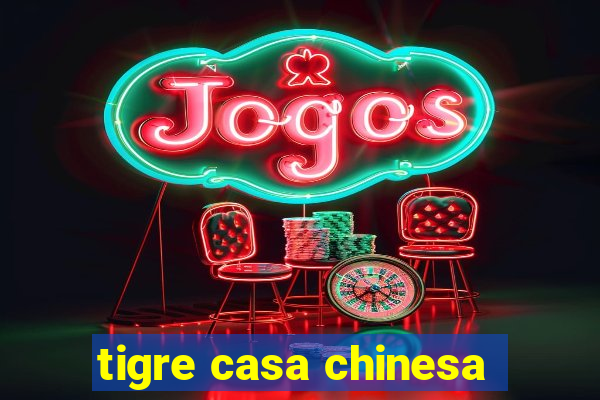 tigre casa chinesa