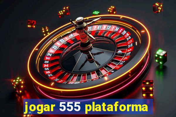 jogar 555 plataforma