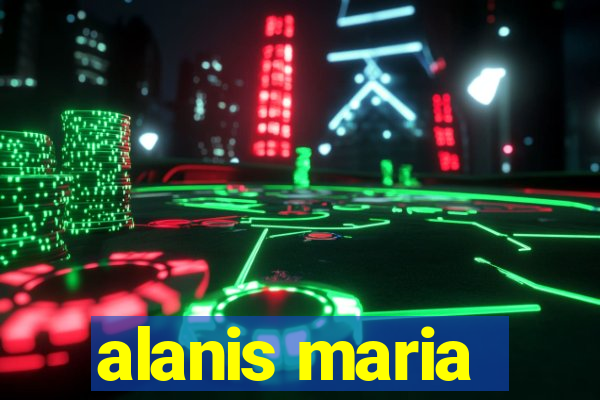 alanis maria
