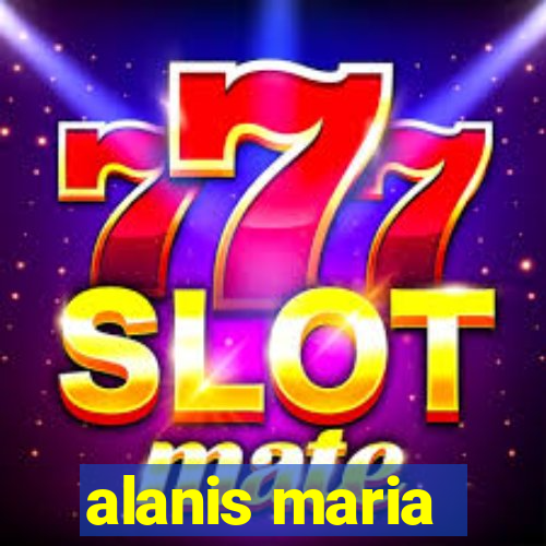 alanis maria