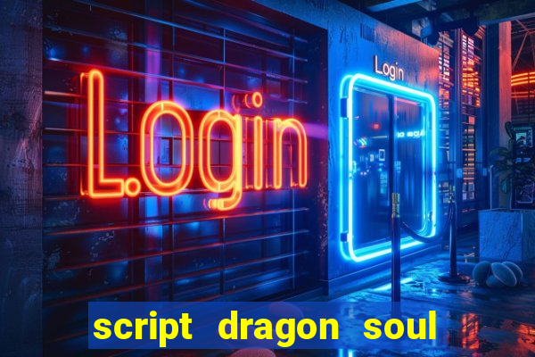 script dragon soul mobile 2024