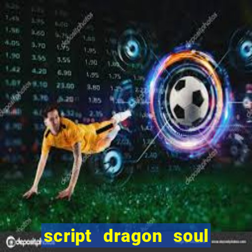 script dragon soul mobile 2024