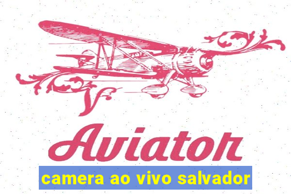 camera ao vivo salvador