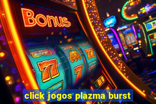 click jogos plazma burst