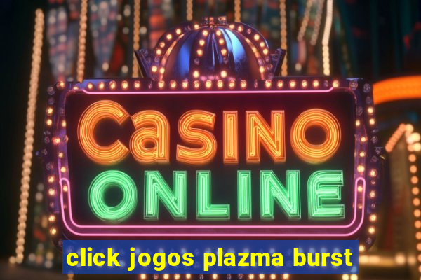 click jogos plazma burst