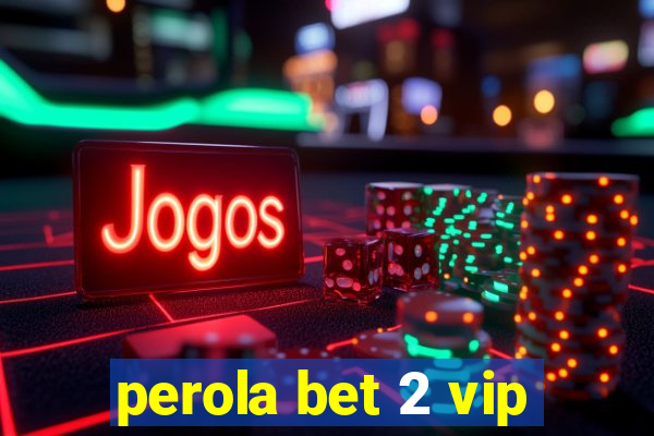 perola bet 2 vip