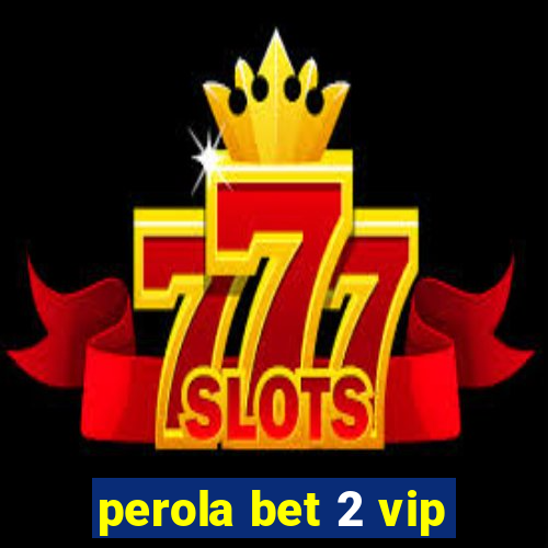 perola bet 2 vip