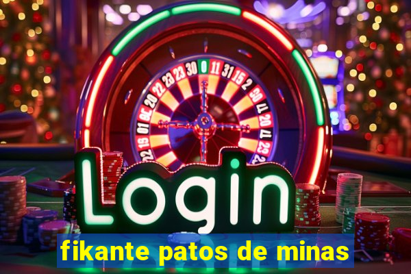 fikante patos de minas