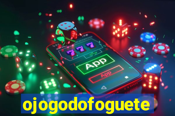 ojogodofoguete