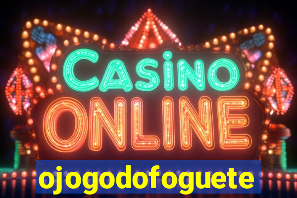 ojogodofoguete