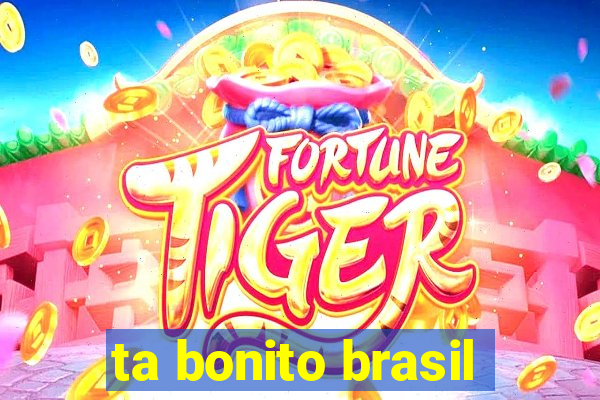 ta bonito brasil