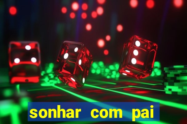 sonhar com pai falecido jogo do bicho