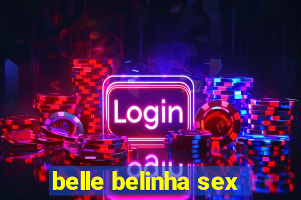 belle belinha sex