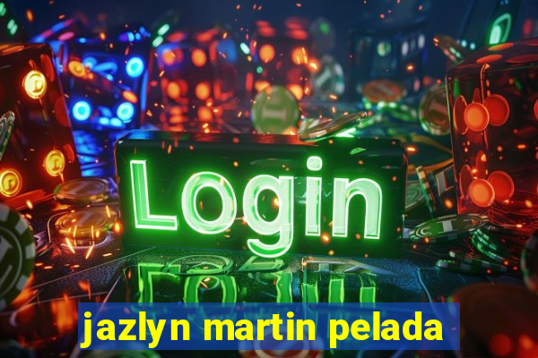 jazlyn martin pelada