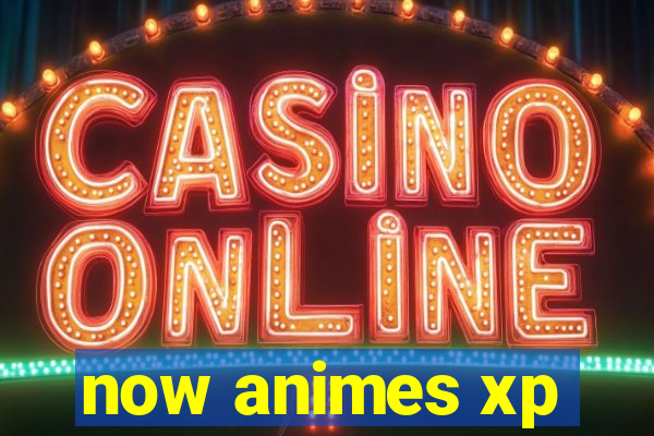 now animes xp