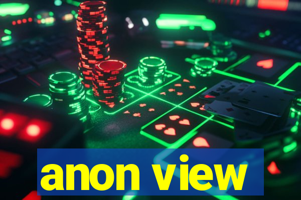 anon view