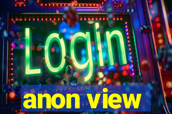 anon view