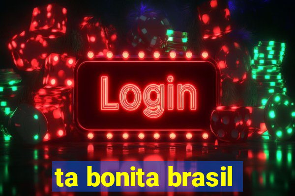 ta bonita brasil