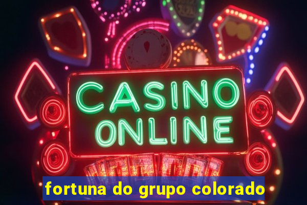 fortuna do grupo colorado