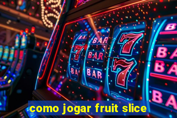 como jogar fruit slice