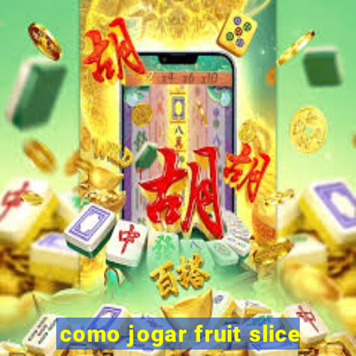 como jogar fruit slice
