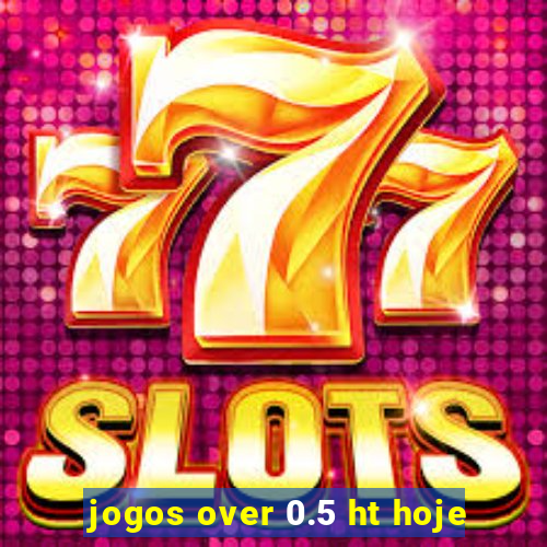 jogos over 0.5 ht hoje