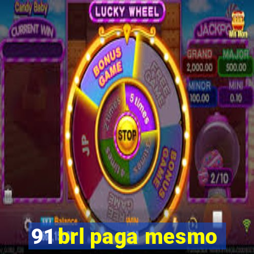 91 brl paga mesmo