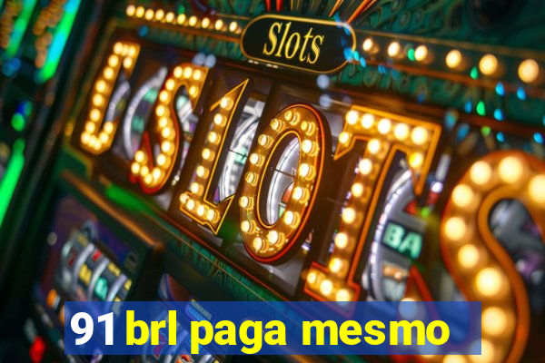 91 brl paga mesmo