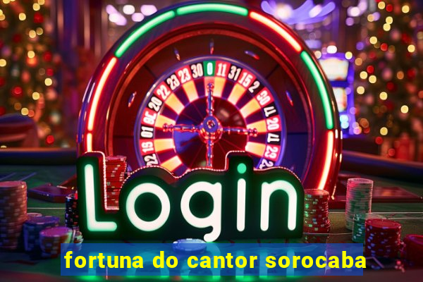 fortuna do cantor sorocaba