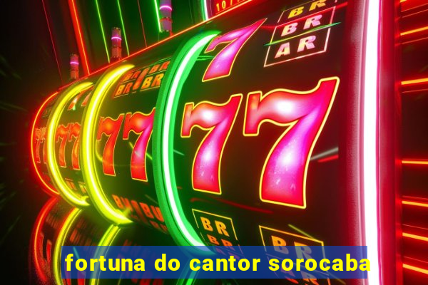 fortuna do cantor sorocaba