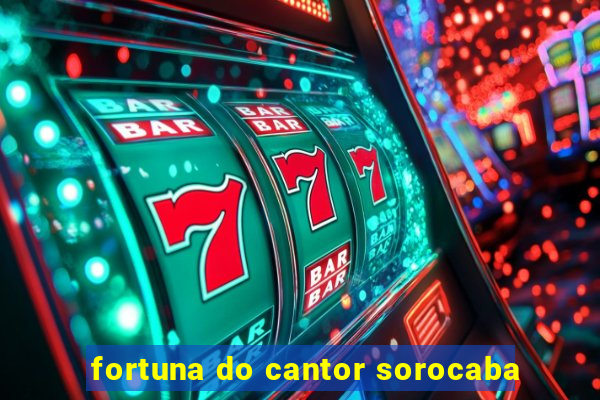 fortuna do cantor sorocaba
