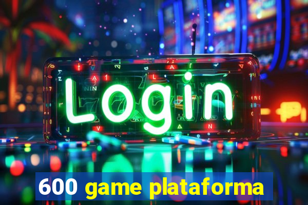 600 game plataforma