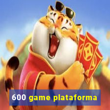 600 game plataforma