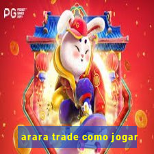 arara trade como jogar