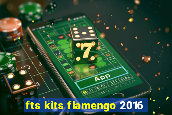 fts kits flamengo 2016