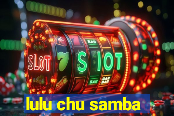lulu chu samba