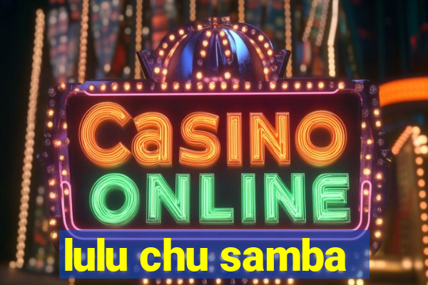 lulu chu samba