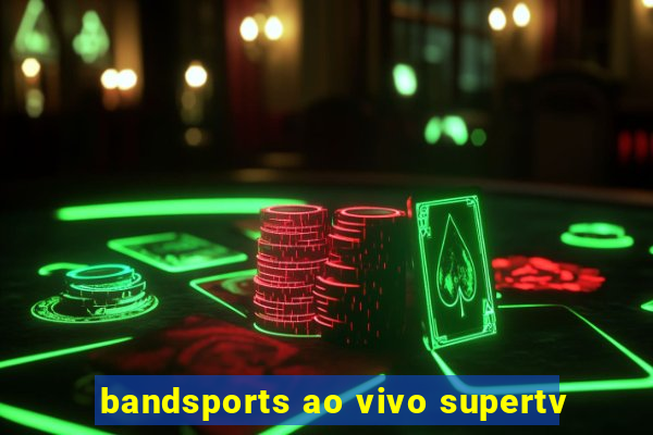 bandsports ao vivo supertv
